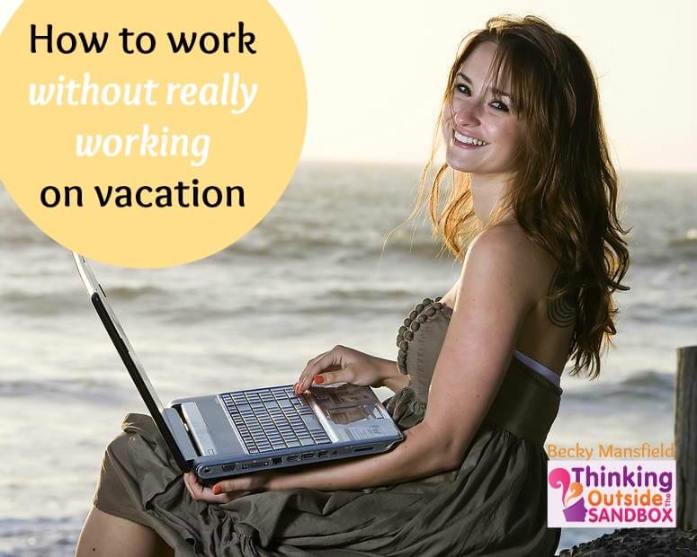 Working on Vacation - How To Work Without REALLY working! 