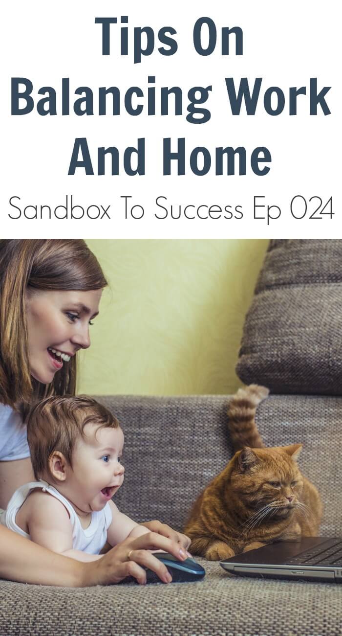 Tips On Balancing Work And Home – Sandbox To Success Ep 024
