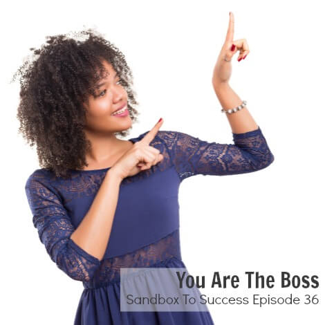 You Are The Boss - Sandbox To Success Episode 36